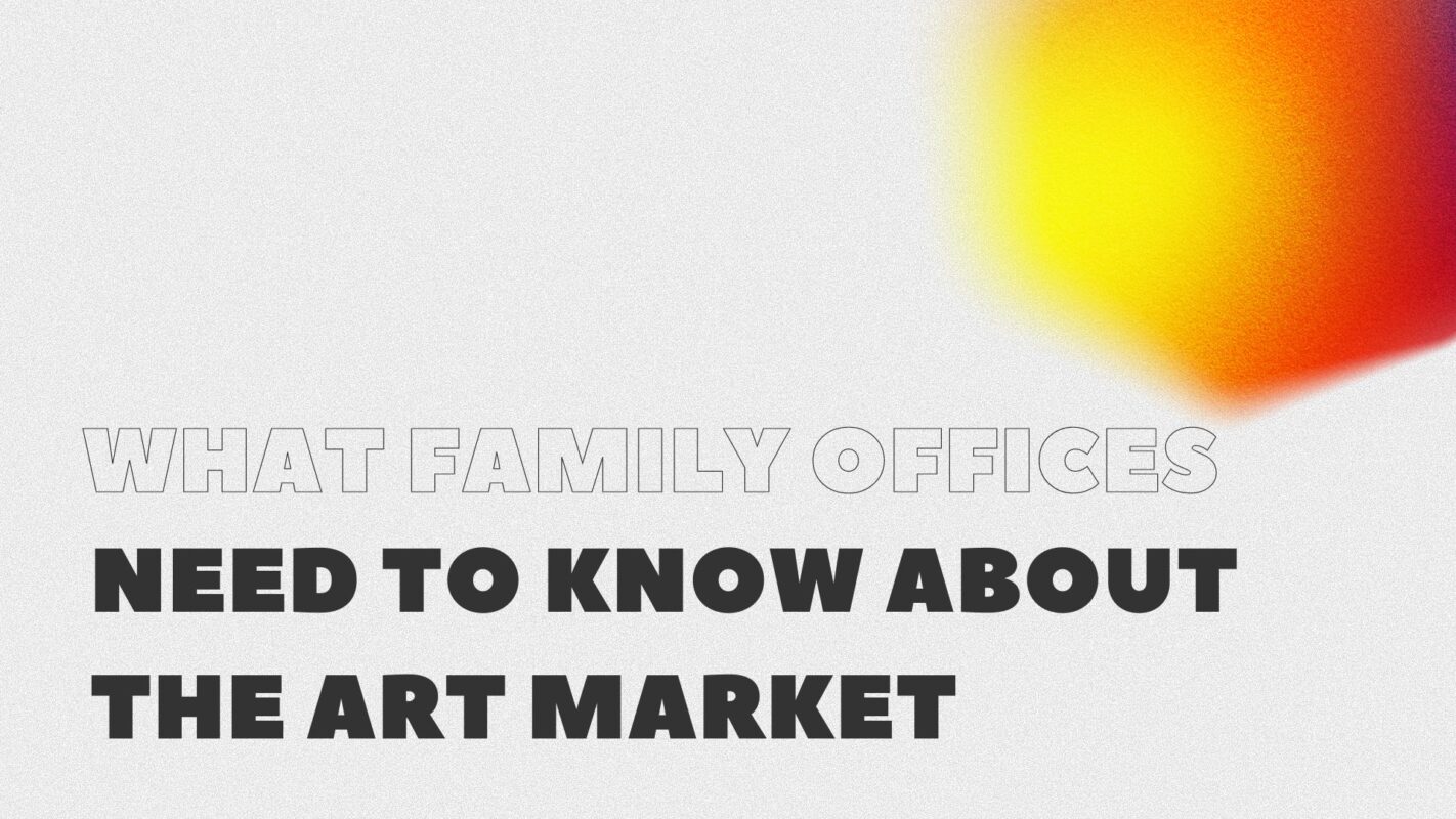 What Family Offices And Principals Need To Know About The Art Market